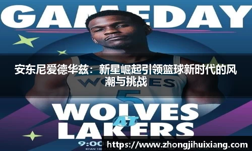 安东尼爱德华兹：新星崛起引领篮球新时代的风潮与挑战