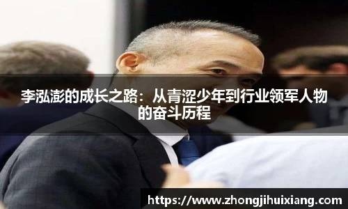 李泓澎的成长之路：从青涩少年到行业领军人物的奋斗历程