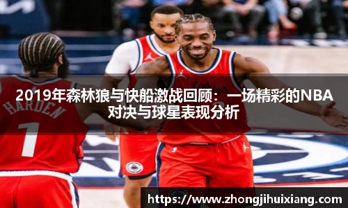 2019年森林狼与快船激战回顾：一场精彩的NBA对决与球星表现分析